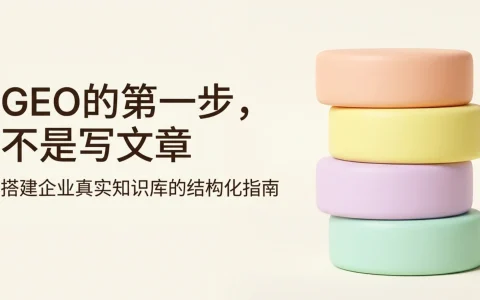 为什么做GEO之前，企业必须先建立一套真实的知识库？